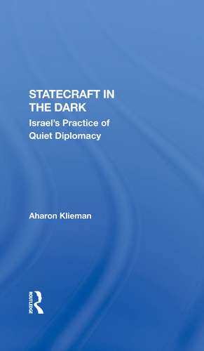 Statecraft In The Dark: Israel's Practice Of Quiet Diplomacy de Aharon Klieman