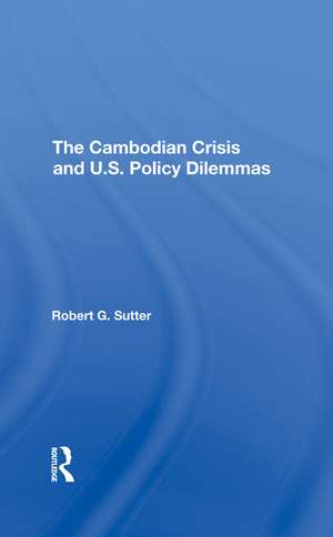 The Cambodian Crisis And U.s. Policy Dilemmas de Robert G. Sutter