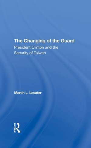 The Changing Of The Guard: President Clinton And The Security Of Taiwan de Martin L Lasater