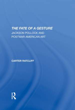 The Fate Of A Gesture: Jackson Pollock And Postwar American Art de Carter Ratcliff