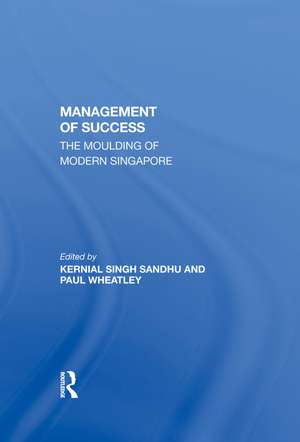 The Management Of Success: The Moulding Of Modern Singapore de Kernial Singh Sandhu