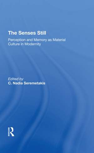 The Senses Still: Perception And Memory As Material Culture In Modernity de C. Nadia Seremetakis