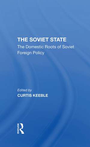 The Soviet State: The Domestic Roots Of Soviet Foreign Policy de Sir Curtis Keeble