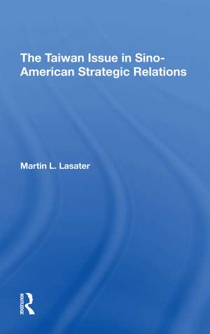 The Taiwan Issue In Sino-american Strategic Relations de Martin L Lasater