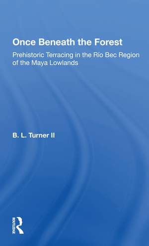 Once Beneath The Forest: Prehistoric Terracing In The Rio Bec Region Of The Maya Lowlands de Bl Turner Ii