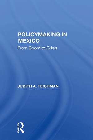 Policymaking In Mexico: From Boom To Crisis de Judith Teichman