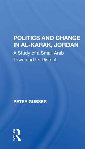 Politics And Change In Alkarak, Jordan: A Study Of A Small Arab Town And Its District de Peter Gubser