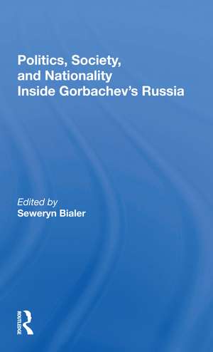 Politics, Society, And Nationality Inside Gorbachev's Russia de Seweryn Bialer