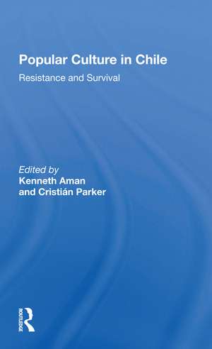 Popular Culture In Chile: Resistance And Survival de Kenneth Aman