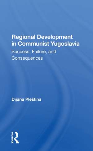 Regional Development In Communist Yugoslavia: Success, Failure, And Consequences de Dijana Plestina