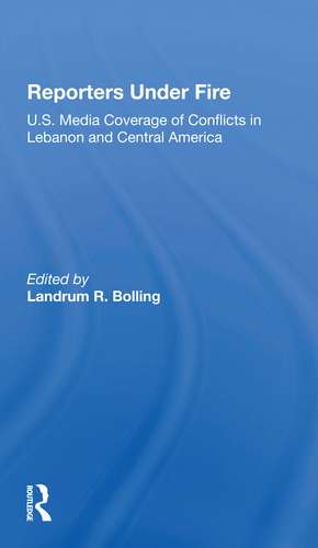 Reporters Under Fire: U.s. Media Coverage Of Conflicts In Lebanon And Central America de Landrum R Bolling