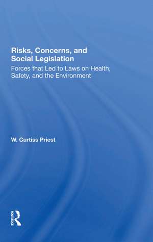 Risks, Concerns, And Social Legislation: Forces That Led To Laws On Health, Safety, And The Environment de W. Curtiss Priest