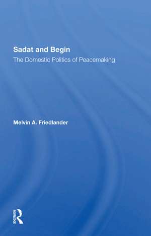 Sadat And Begin: The Domestic Politics Of Peacemaking de Melvin A Friedlander