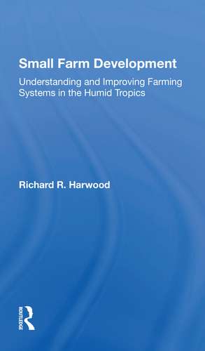 Small Farm Development: Understanding And Improving Farming Systems In The Humid Tropics de Richard R Harwood