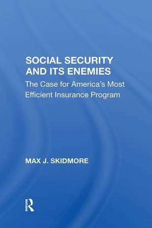 Social Security And Its Enemies: The Case For America's Most Efficient Insurance Program de Max J. Skidmore