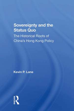 Sovereignty And The Status Quo: The Historical Roots Of China's Hong Kong Policy de Kevin P. Lane