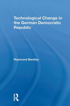 Technological Change In The German Democratic Republic de Raymond Bentley