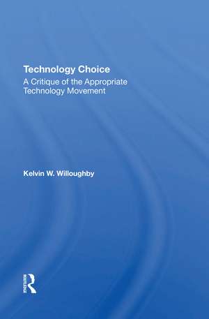 Technology Choice: A Critique Of The Appropriate Technology Movement de Kelvin W Willoughby