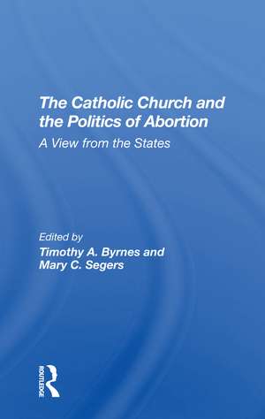 The Catholic Church And The Politics Of Abortion: A View From The States de Timothy Byrnes