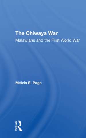 The Chiwaya War: Malawians In The First World War de Melvin E. Page