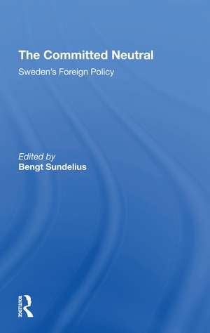 The Committed Neutral: Sweden's Foreign Policy de Bengt A Sundelius