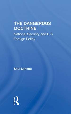 The Dangerous Doctrine: National Security And U.s. Foreign Policy de Saul Landau