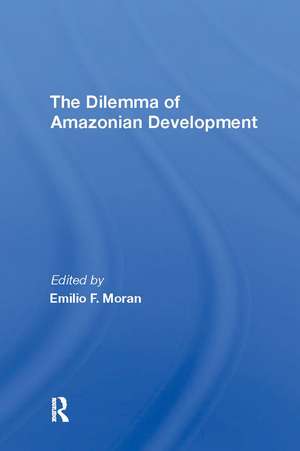 The Dilemma Of Amazonian Development de Emilio F Moran