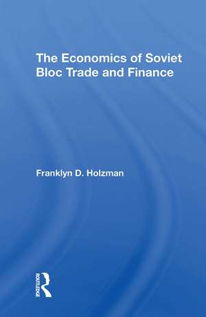 The Economics Of Soviet Bloc Trade And Finance de Franklyn D Holzman