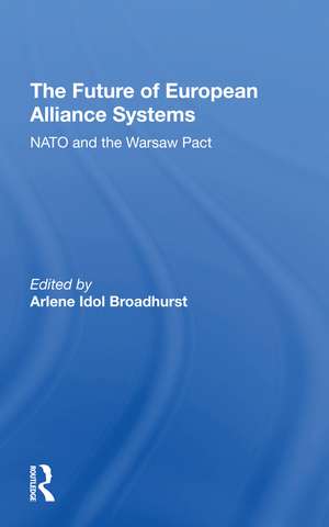 The Future Of European Alliance Systems: NATO And The Warsaw Pact de Arlene Idol Broadhurst