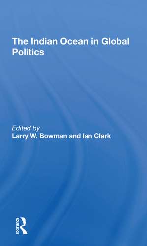 The Indian Ocean In Global Politics de Larry W. Bowman