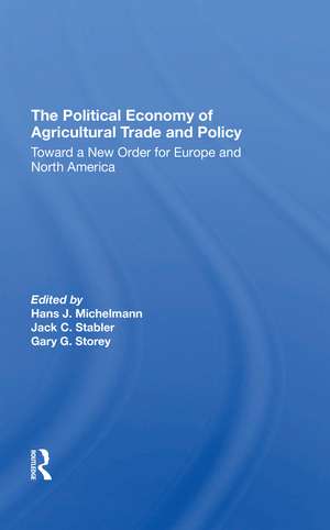 The Political Economy Of Agricultural Trade And Policy: Toward A New Order For Europe And North America de Hans J Michelmann