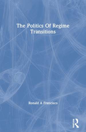 The Politics Of Regime Transitions de Ronald A. Francisco