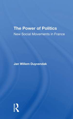 The Power Of Politics: New Social Movements In France de Jan Willem Duyvendak