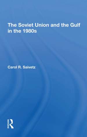 The Soviet Union And The Gulf In The 1980s de Carol R Saivetz