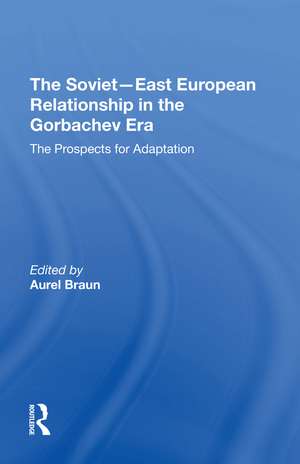 The Sovieteast European Relationship In The Gorbachev Era: The Prospects For Adaptation de Aurel Braun