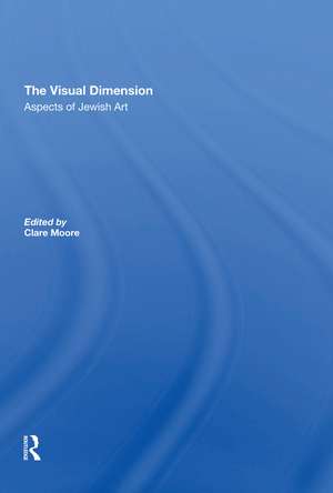 The Visual Dimension: Aspects Of Jewish Art de Clare Moore