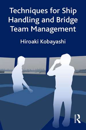 Techniques for Ship Handling and Bridge Team Management de Hiroaki Kobayashi