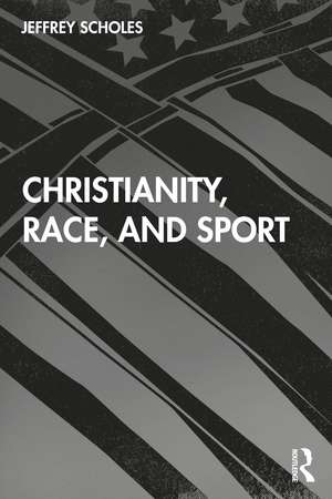 Christianity, Race, and Sport de Jeffrey Scholes