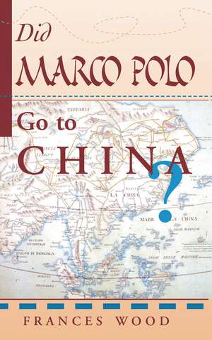 Did Marco Polo Go To China? de Frances Wood