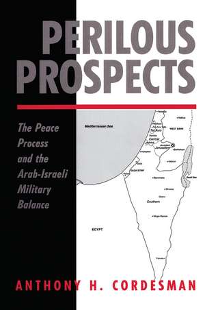 Perilous Prospects: The Peace Process And The Arab-israeli Military Balance de Anthony H Cordesman
