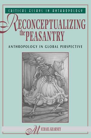 Reconceptualizing The Peasantry: Anthropology In Global Perspective de Michael Kearney