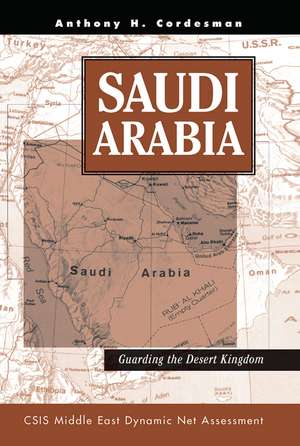 Saudi Arabia: Guarding The Desert Kingdom de Anthony H Cordesman
