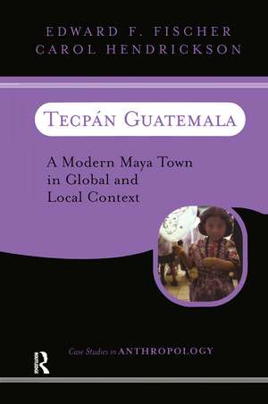 Tecpan Guatemala: A Modern Maya Town In Global And Local Context de Edward F Fischer