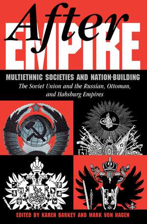 After Empire: Multiethnic Societies And Nation-building: The Soviet Union And The Russian, Ottoman, And Habsburg Empires de Karen Barkey