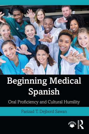 Beginning Medical Spanish: Oral Proficiency and Cultural Humility de Parizad T. Dejbord Sawan