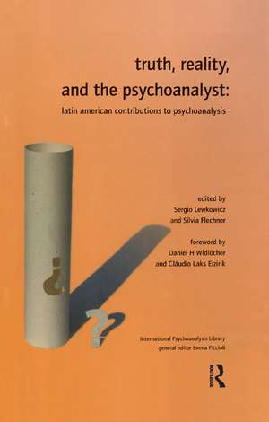 Truth, Reality and the Psychoanalyst: Latin American Contributions to Psychoanalysis de Silvia Flechner