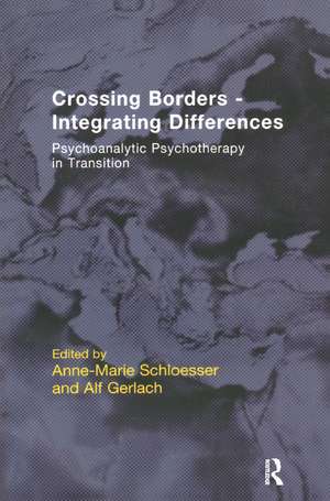 Crossing Borders - Integrating Differences: Psychoanalytic Psychotherapy in Transition de Anne-Marie Schloesser