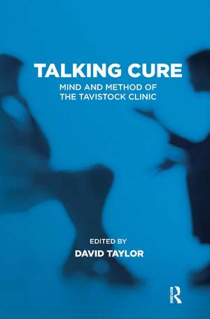 Talking Cure: Mind and Method of the Tavistock Clinic de David Taylor
