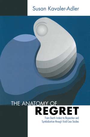 The Anatomy of Regret: From Death Instinct to Reparation and Symbolization through Vivid Clinical Cases de Susan Kavaler-Adler