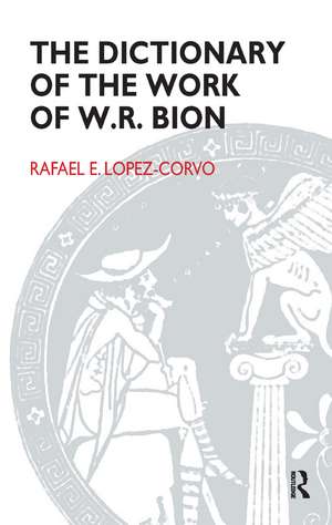 The Dictionary of the Work of W.R. Bion de Rafael E. Lopez-Corvo